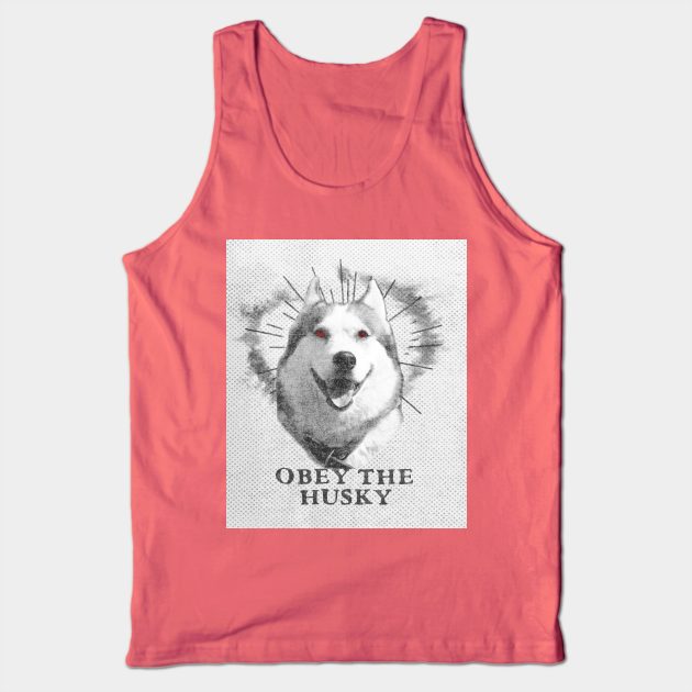 Funny Husky Dog Design - Obey The Husky Tank Top by loumed